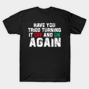 Have You Tried Turning It Off And On Again? T-Shirt